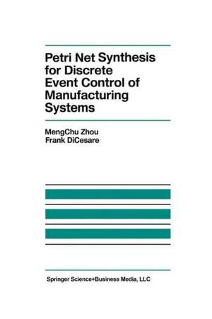 Petri Net Synthesis for Discrete Event Control of Manufacturing Systems de MengChu Zhou