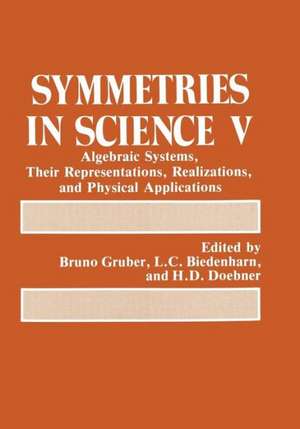 Symmetries in Science V: Algebraic Systems, Their Representations, Realizations, and Physical Applications de Bruno Gruber