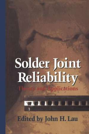 Solder Joint Reliability: Theory and Applications de John H. Lau