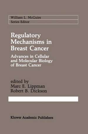 Regulatory Mechanisms in Breast Cancer: Advances in Cellular and Molecular Biology of Breast Cancer de Marc E. Lippman