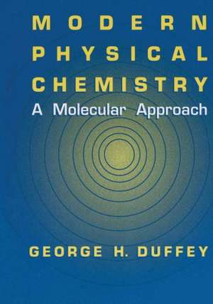 Modern Physical Chemistry: A Molecular Approach de G. H. Duffey