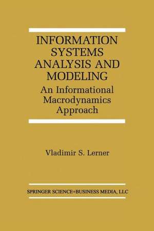 Information Systems Analysis and Modeling: An Informational Macrodynamics Approach de Vladimir S. Lerner