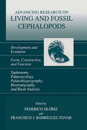 Advancing Research on Living and Fossil Cephalopods: Development and Evolution Form, Construction, and Function Taphonomy, Palaeoecology, Palaeobiogeography, Biostratigraphy, and Basin Analysis de Federico Olóriz