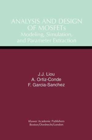 Analysis and Design of MOSFETs: Modeling, Simulation, and Parameter Extraction de Juin Jei Liou