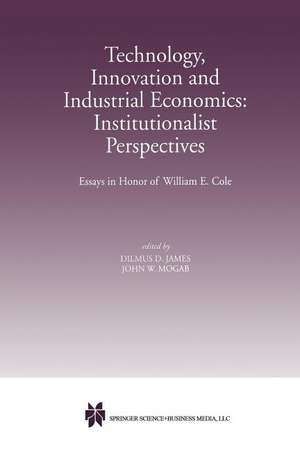 Technology, Innovation and Industrial Economics: Institutionalist Perspectives: Essays in Honor of William E. Cole de Dilmus D. James