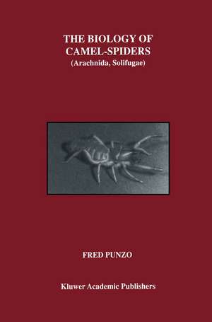 The Biology of Camel-Spiders: Arachnida, Solifugae de Fred Punzo