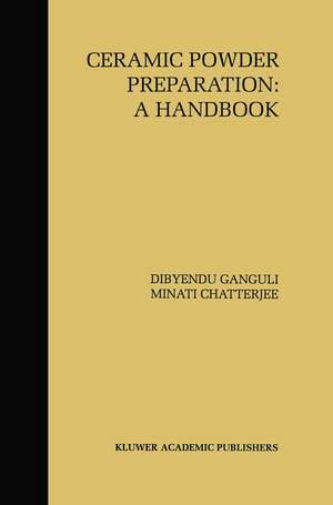 Ceramic Powder Preparation: A Handbook de Dibyendu Ganguli