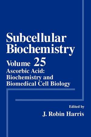 Subcellular Biochemistry: Ascorbic Acid: Biochemistry and Biomedical Cell Biology de J. Robin Harris