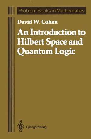 An Introduction to Hilbert Space and Quantum Logic de David W. Cohen