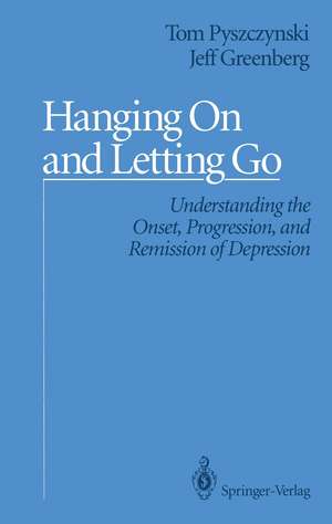 Hanging On and Letting Go: Understanding the Onset, Progression, and Remission of Depression de Tom Pyszczynski