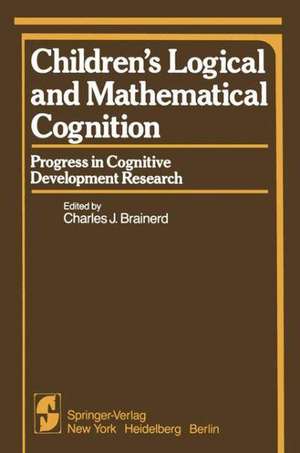 Children’s Logical and Mathematical Cognition: Progress in Cognitive Development Research de C. J. Brainerd