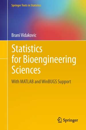 Statistics for Bioengineering Sciences: With MATLAB and WinBUGS Support de Brani Vidakovic