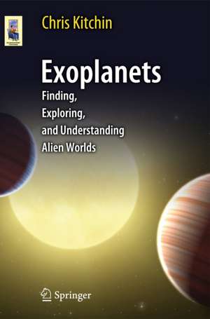 Exoplanets: Finding, Exploring, and Understanding Alien Worlds de C. R. Kitchin