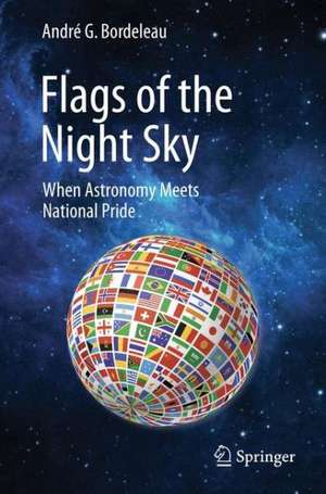 Flags of the Night Sky: When Astronomy Meets National Pride de André G. Bordeleau