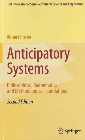 Anticipatory Systems: Philosophical, Mathematical, and Methodological Foundations de Robert Rosen