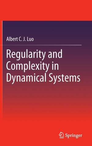 Regularity and Complexity in Dynamical Systems de Albert C. J. Luo