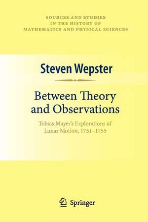 Between Theory and Observations: Tobias Mayer's Explorations of Lunar Motion, 1751-1755 de Steven Wepster