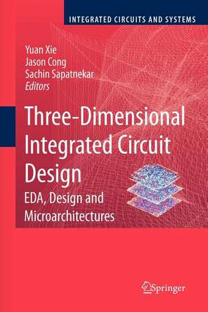 Three-Dimensional Integrated Circuit Design: EDA, Design and Microarchitectures de Yuan Xie