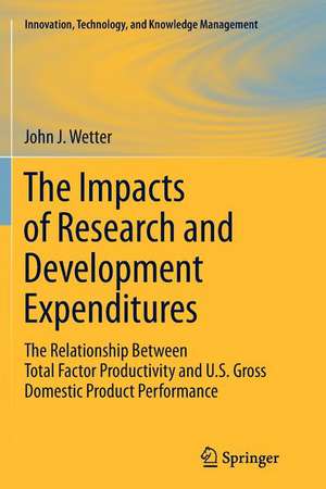 The Impacts of Research and Development Expenditures: The Relationship Between Total Factor Productivity and U.S. Gross Domestic Product Performance de John J. Wetter