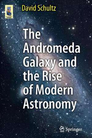 The Andromeda Galaxy and the Rise of Modern Astronomy de David Schultz