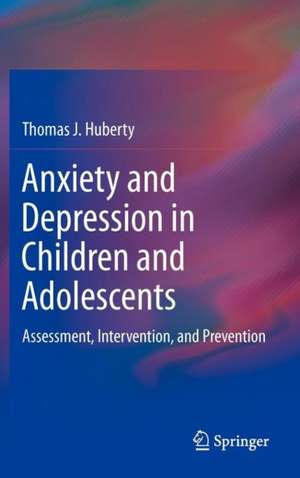 Anxiety and Depression in Children and Adolescents: Assessment, Intervention, and Prevention de Thomas J. Huberty