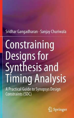 Constraining Designs for Synthesis and Timing Analysis: A Practical Guide to Synopsys Design Constraints (SDC) de Sridhar Gangadharan