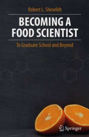 Becoming a Food Scientist: To Graduate School and Beyond de Robert L. Shewfelt