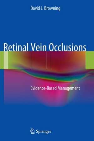 Retinal Vein Occlusions: Evidence-Based Management de David J. Browning