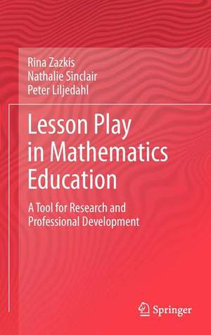 Lesson Play in Mathematics Education:: A Tool for Research and Professional Development de Rina Zazkis