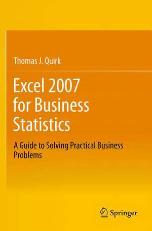 Excel 2007 for Business Statistics: A Guide to Solving Practical Business Problems de Thomas J. Quirk