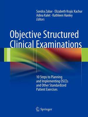 Objective Structured Clinical Examinations: 10 Steps to Planning and Implementing OSCEs and Other Standardized Patient Exercises de Sondra Zabar