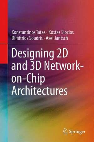 Designing 2D and 3D Network-on-Chip Architectures de Konstantinos Tatas