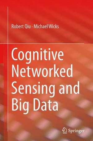 Cognitive Networked Sensing and Big Data de Robert Qiu