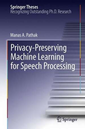 Privacy-Preserving Machine Learning for Speech Processing de Manas A. Pathak