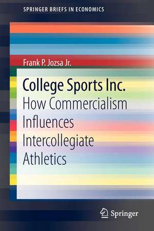 College Sports Inc.: How Commercialism Influences Intercollegiate Athletics de Frank P. Jozsa Jr.