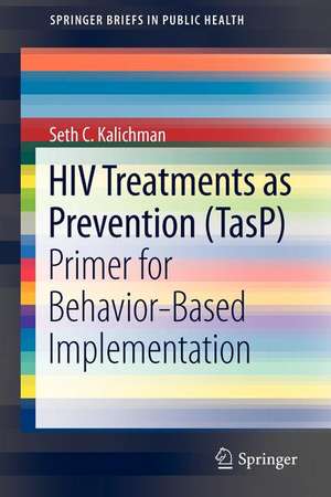 HIV Treatments as Prevention (TasP): Primer for Behavior-Based Implementation de Seth C. Kalichman