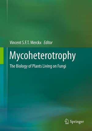 Mycoheterotrophy: The Biology of Plants Living on Fungi de Vincent Merckx