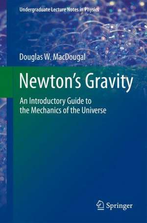 Newton's Gravity: An Introductory Guide to the Mechanics of the Universe de Douglas W. MacDougal