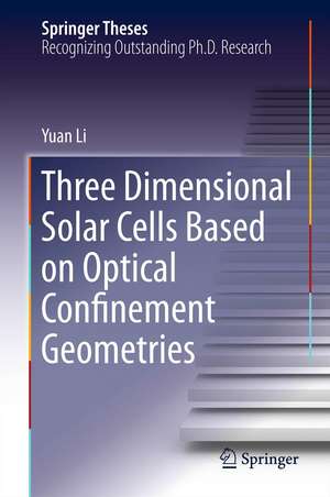 Three Dimensional Solar Cells Based on Optical Confinement Geometries de Yuan Li