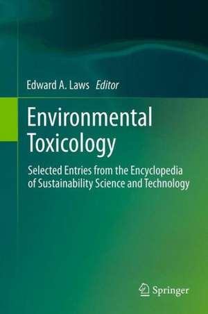 Environmental Toxicology: Selected Entries from the Encyclopedia of Sustainability Science and Technology de Edward A. Laws