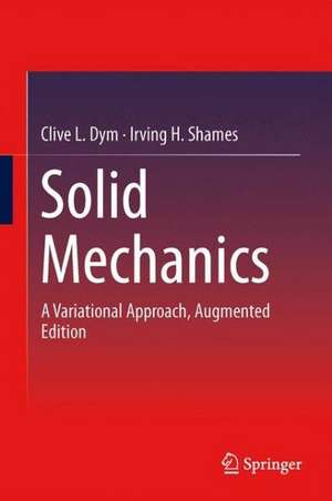 Solid Mechanics: A Variational Approach, Augmented Edition de Clive L. Dym