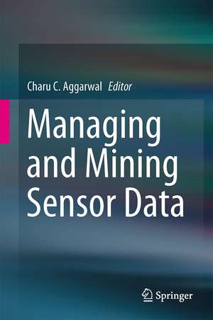 Managing and Mining Sensor Data de Charu C. Aggarwal