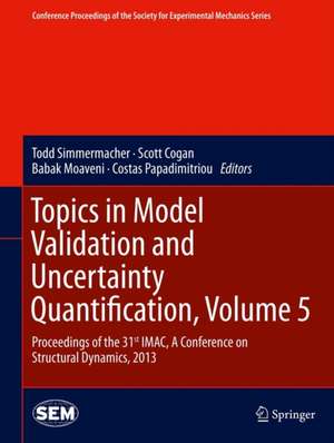 Topics in Model Validation and Uncertainty Quantification, Volume 5: Proceedings of the 31st IMAC, A Conference on Structural Dynamics, 2013 de Todd Simmermacher