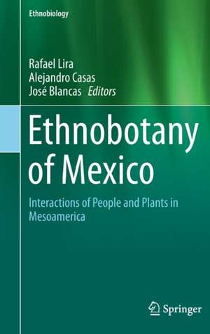 Ethnobotany of Mexico: Interactions of People and Plants in Mesoamerica de Rafael Lira