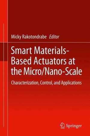 Smart Materials-Based Actuators at the Micro/Nano-Scale: Characterization, Control, and Applications de Micky Rakotondrabe