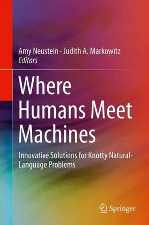 Where Humans Meet Machines: Innovative Solutions for Knotty Natural-Language Problems de Amy Neustein