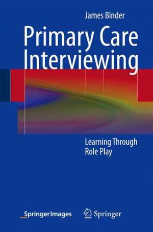 Primary Care Interviewing: Learning Through Role Play de James Binder