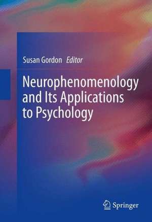 Neurophenomenology and Its Applications to Psychology de Susan Gordon