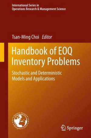 Handbook of EOQ Inventory Problems: Stochastic and Deterministic Models and Applications de Tsan-Ming Choi