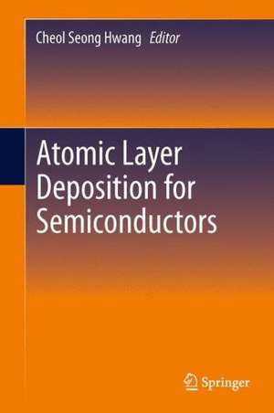 Atomic Layer Deposition for Semiconductors de Cheol Seong Hwang